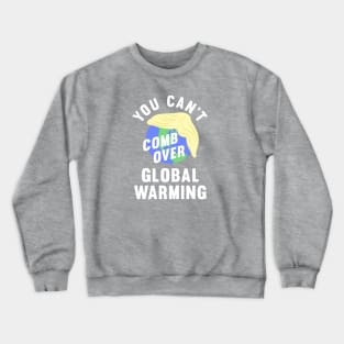 You Can't Comb Over Global Warming, Funny, Anti-Trump Tee Crewneck Sweatshirt